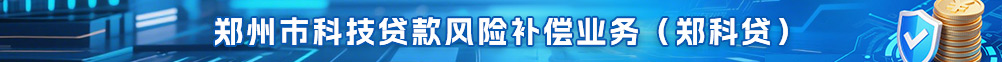 郑州市科技贷款风险补偿业务(郑科贷)